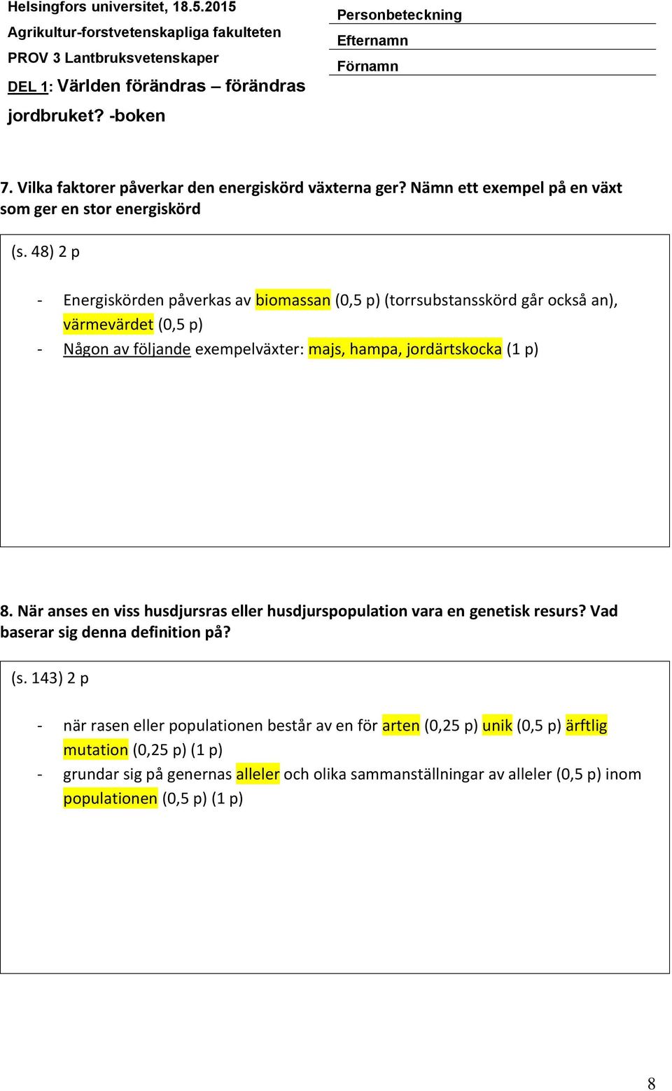 jordärtskocka (1 p) 8. När anses en viss husdjursras eller husdjurspopulation vara en genetisk resurs? Vad baserar sig denna definition på? (s.