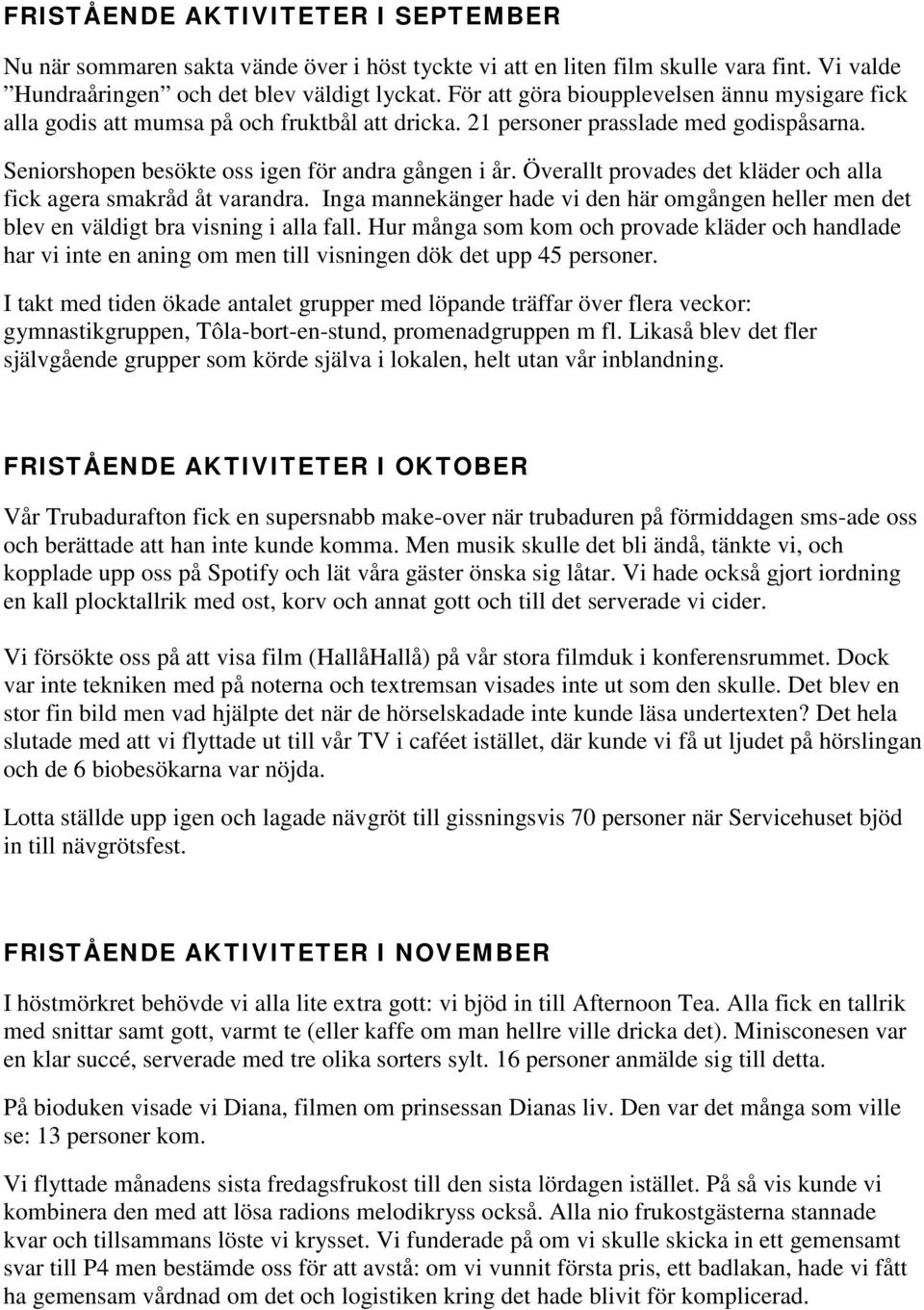 Överallt provades det kläder och alla fick agera smakråd åt varandra. Inga mannekänger hade vi den här omgången heller men det blev en väldigt bra visning i alla fall.