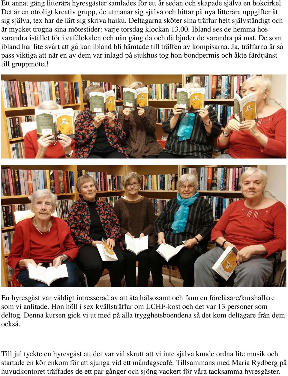Deltagarna sköter sina träffar helt självständigt och är mycket trogna sina mötestider: varje torsdag klockan 13.00.