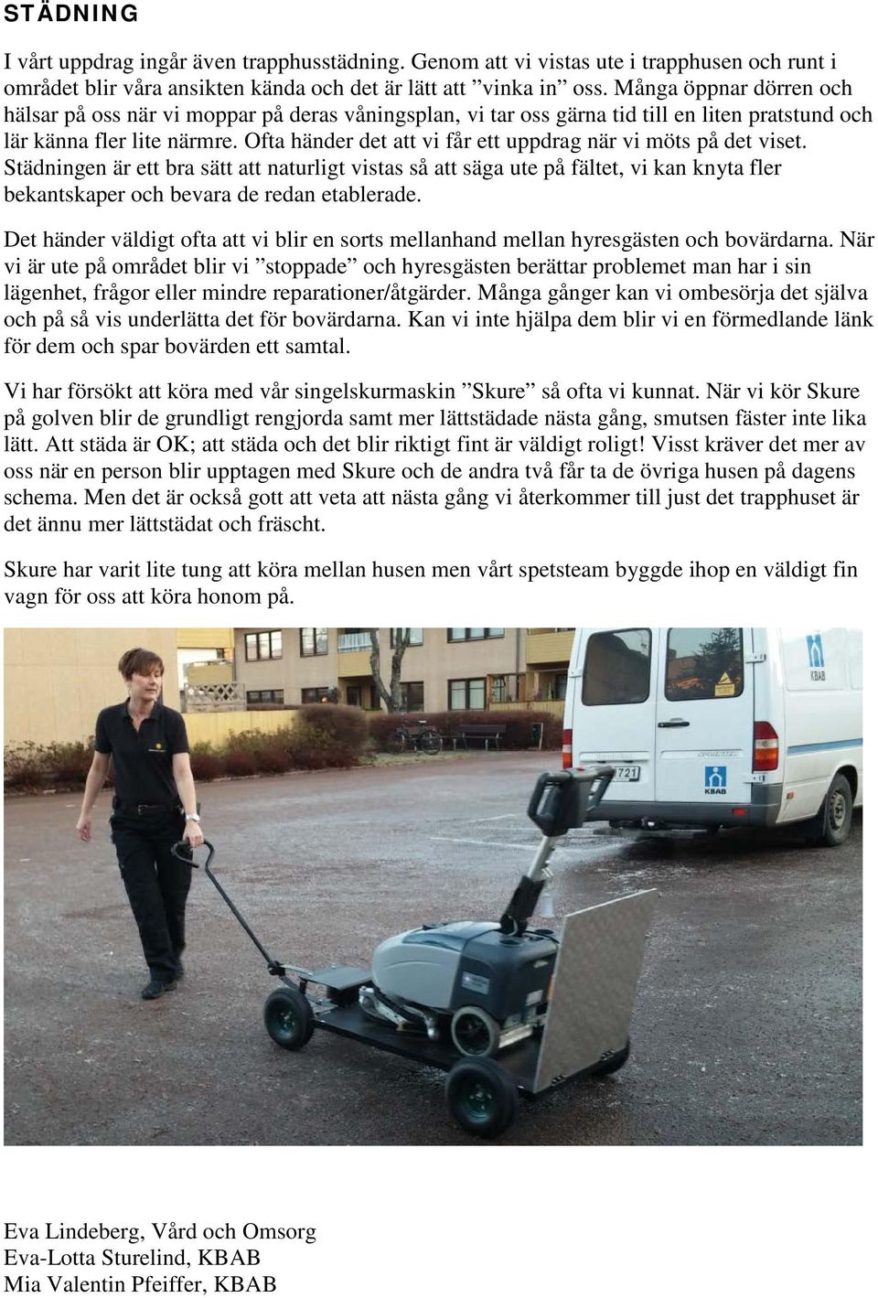Ofta händer det att vi får ett uppdrag när vi möts på det viset.