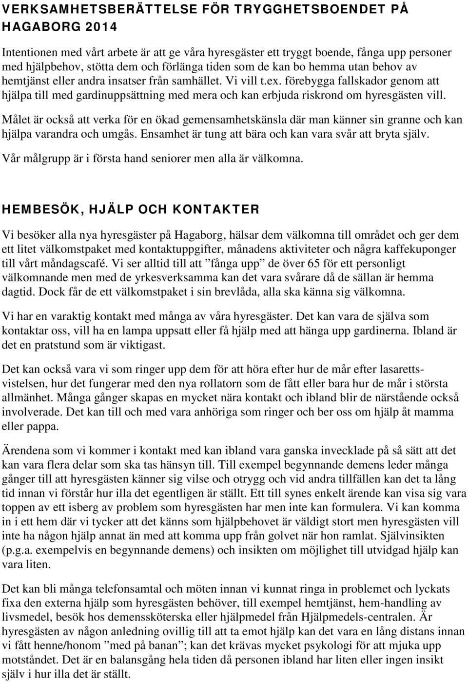 förebygga fallskador genom att hjälpa till med gardinuppsättning med mera och kan erbjuda riskrond om hyresgästen vill.
