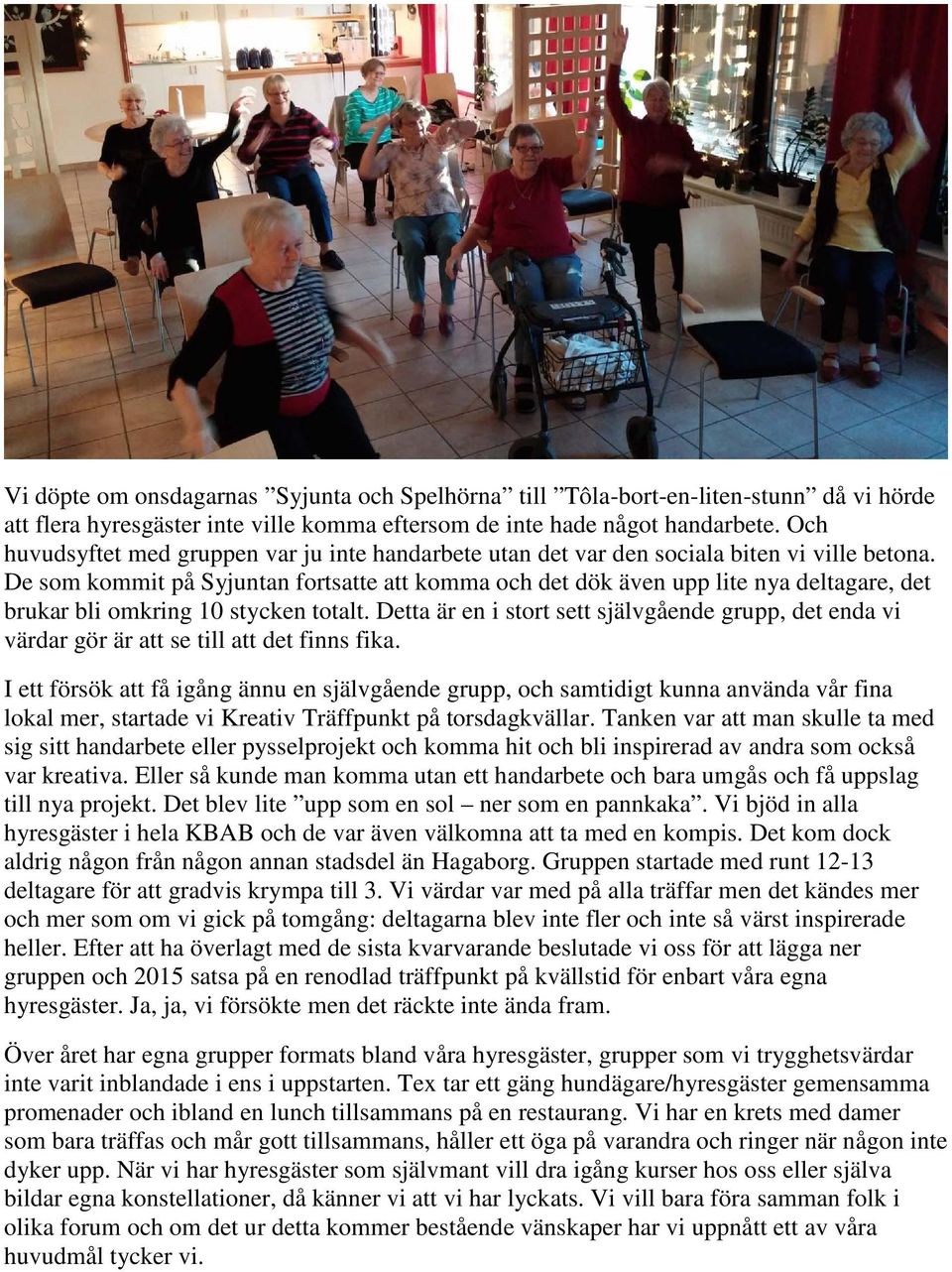 De som kommit på Syjuntan fortsatte att komma och det dök även upp lite nya deltagare, det brukar bli omkring 10 stycken totalt.