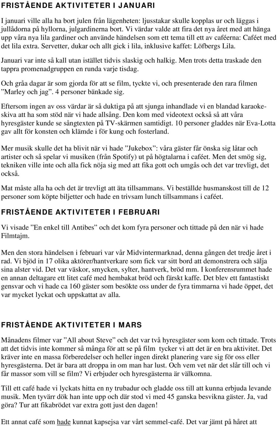 Servetter, dukar och allt gick i lila, inklusive kaffet: Löfbergs Lila. Januari var inte så kall utan istället tidvis slaskig och halkig.