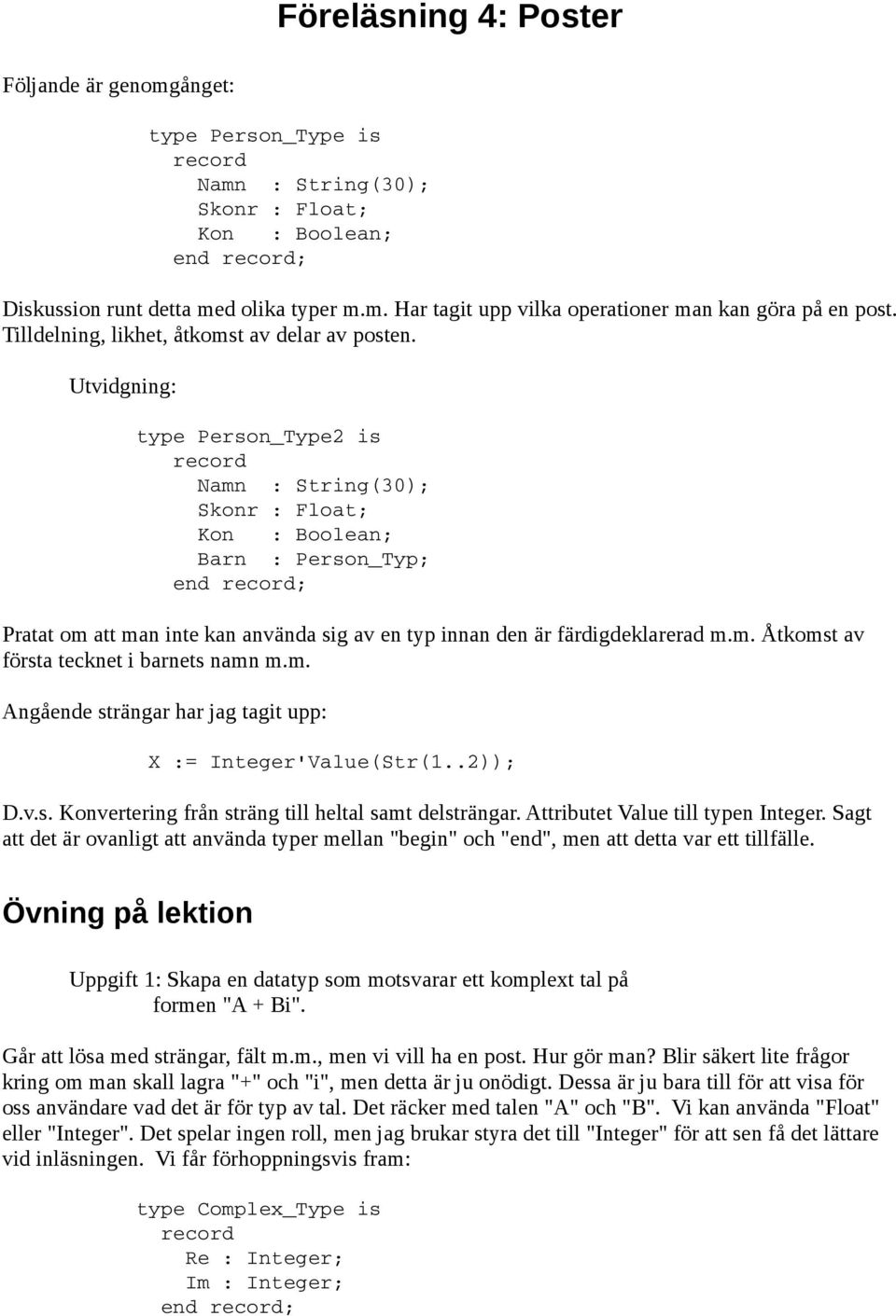Utvidgning: type Person_Type2 is Namn : String(30); Skonr : Float; Kon : Boolean; Barn : Person_Typ; Pratat om att man inte kan använda sig av en typ innan den är färdigdeklarerad m.m. Åtkomst av första tecknet i barnets namn m.