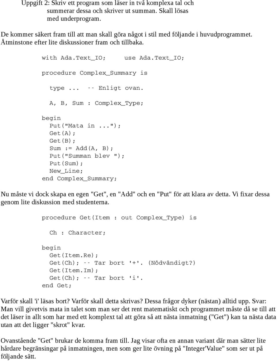 Text_IO; procedure Complex_Summary is type... Enligt ovan. A, B, Sum : Complex_Type; Put("Mata in.