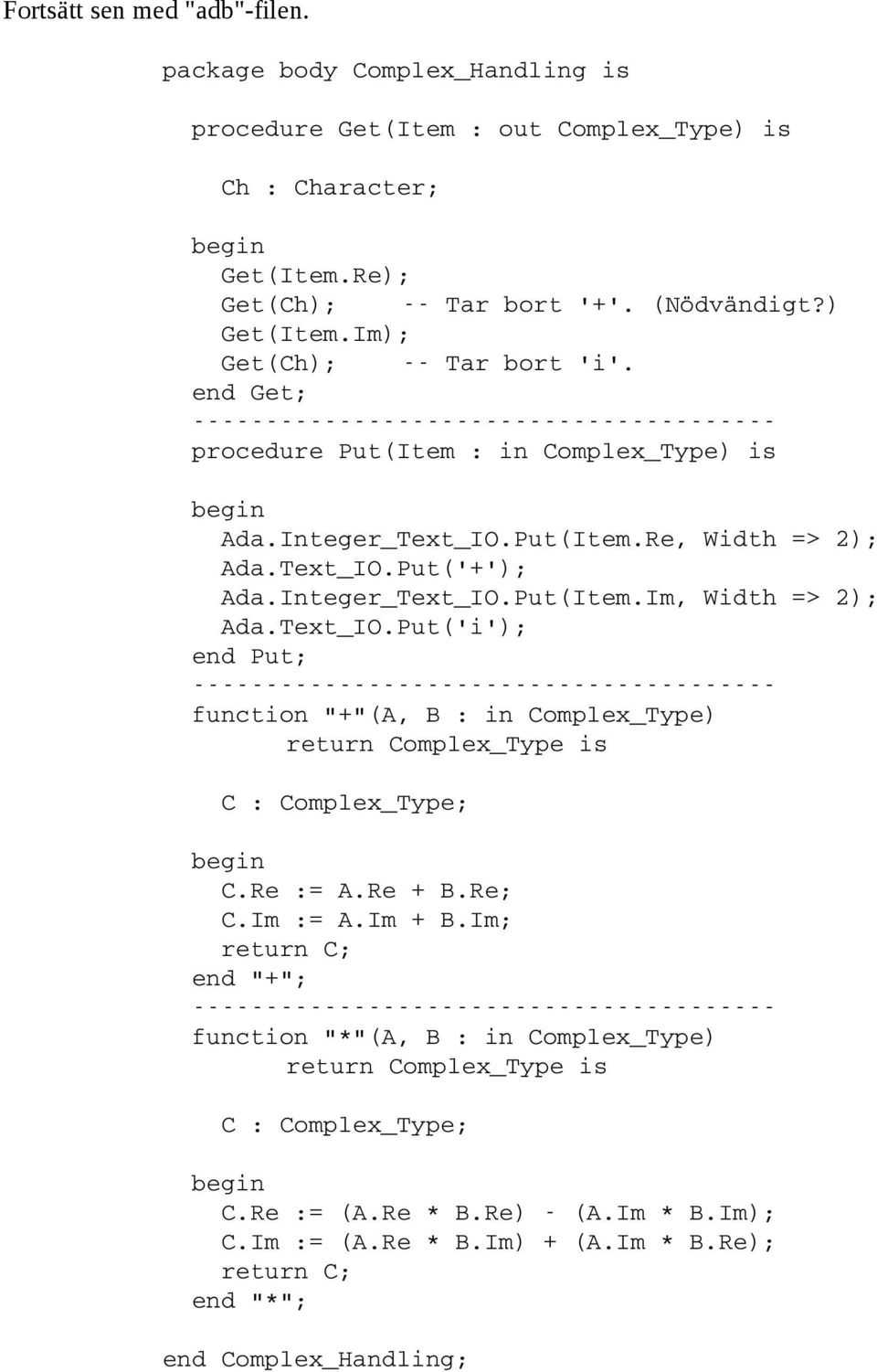 Integer_Text_IO.Put(Item.Im, Width => 2); Ada.Text_IO.Put('i'); end Put; function "+"(A, B : in Complex_Type) C.Re := A.Re + B.Re; C.Im := A.Im + B.