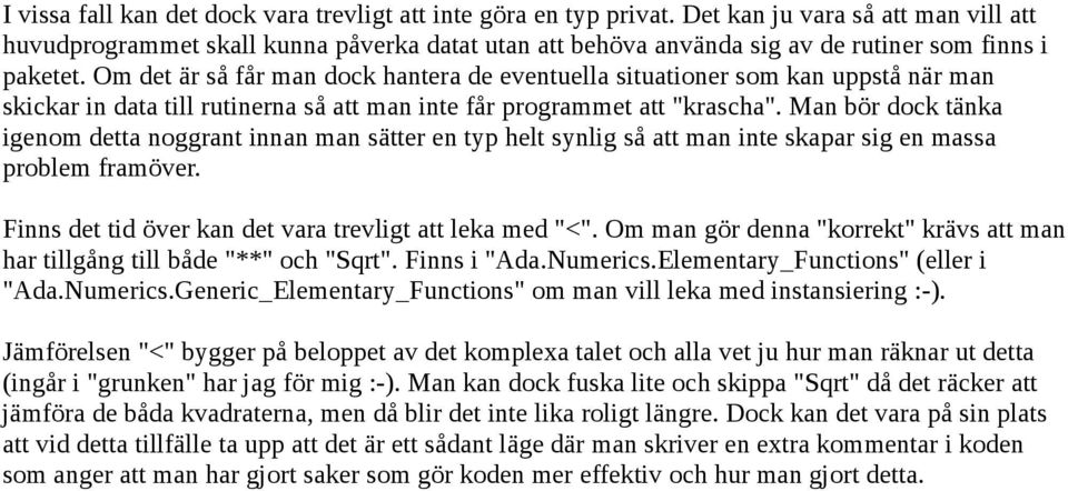 Om det är så får man dock hantera de eventuella situationer som kan uppstå när man skickar in data till rutinerna så att man inte får programmet att "krascha".