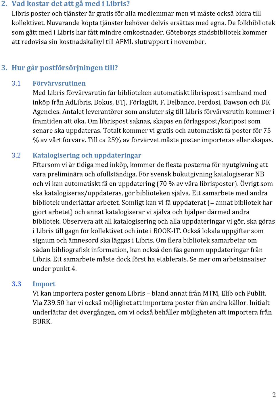 3.1 Förvärvsrutinen Med Libris förvärvsrutin får biblioteken automatiskt librispost i samband med inköp från AdLibris, Bokus, BTJ, FörlagEtt, F. Delbanco, Ferdosi, Dawson och DK Agencies.