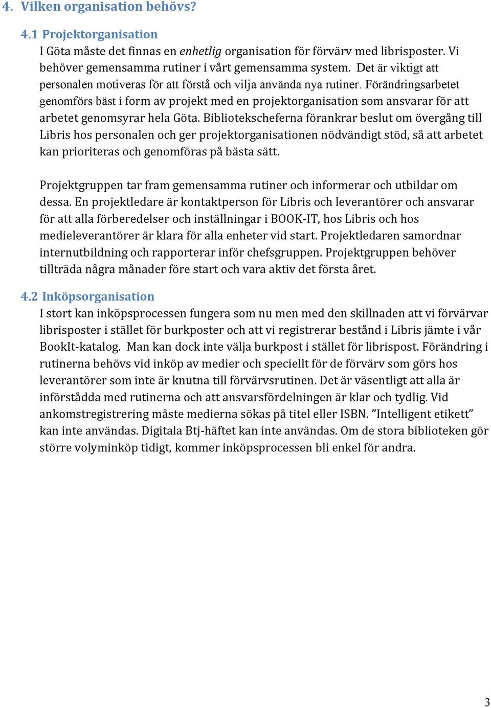 Förändringsarbetet genomförs bäst i form av projekt med en projektorganisation som ansvarar för att arbetet genomsyrar hela Göta.