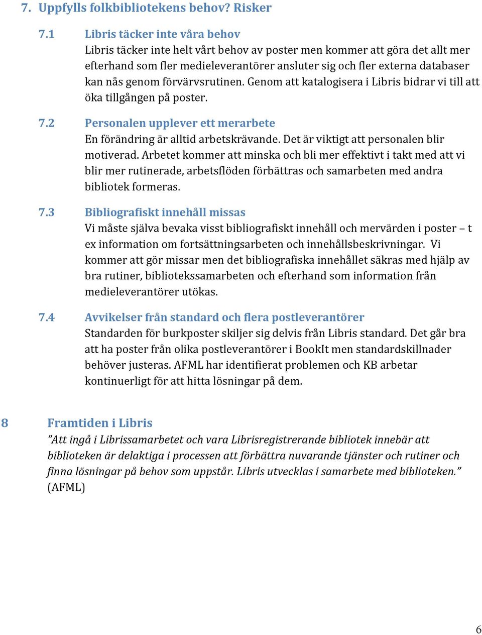 genom förvärvsrutinen. Genom att katalogisera i Libris bidrar vi till att öka tillgången på poster. 7.2 Personalen upplever ett merarbete En förändring är alltid arbetskrävande.