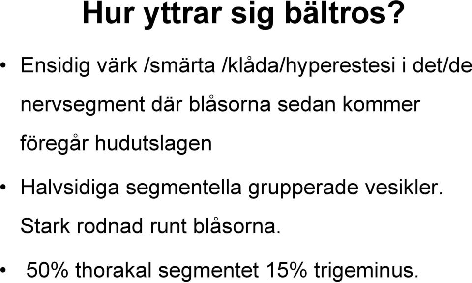 där blåsorna sedan kommer föregår hudutslagen Halvsidiga