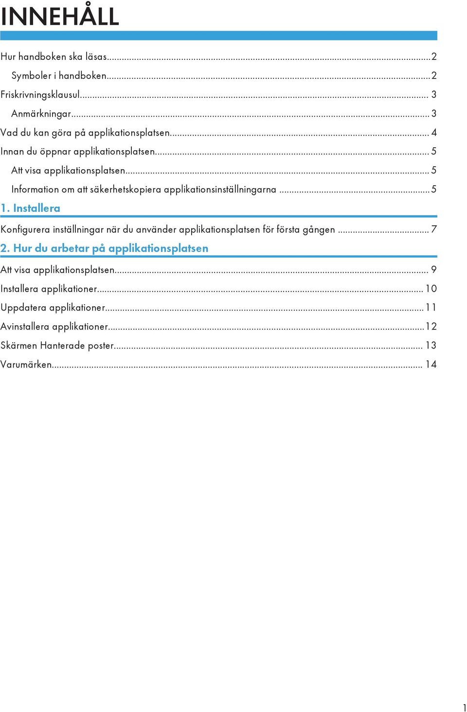 Installera Konfigurera inställningar när du använder applikationsplatsen för första gången... 7 2.