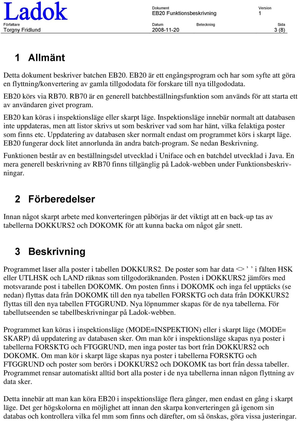 RB70 är en generell batchbeställningsfunktion som används för att starta ett av användaren givet program. EB20 kan köras i inspektionsläge eller skarpt läge.