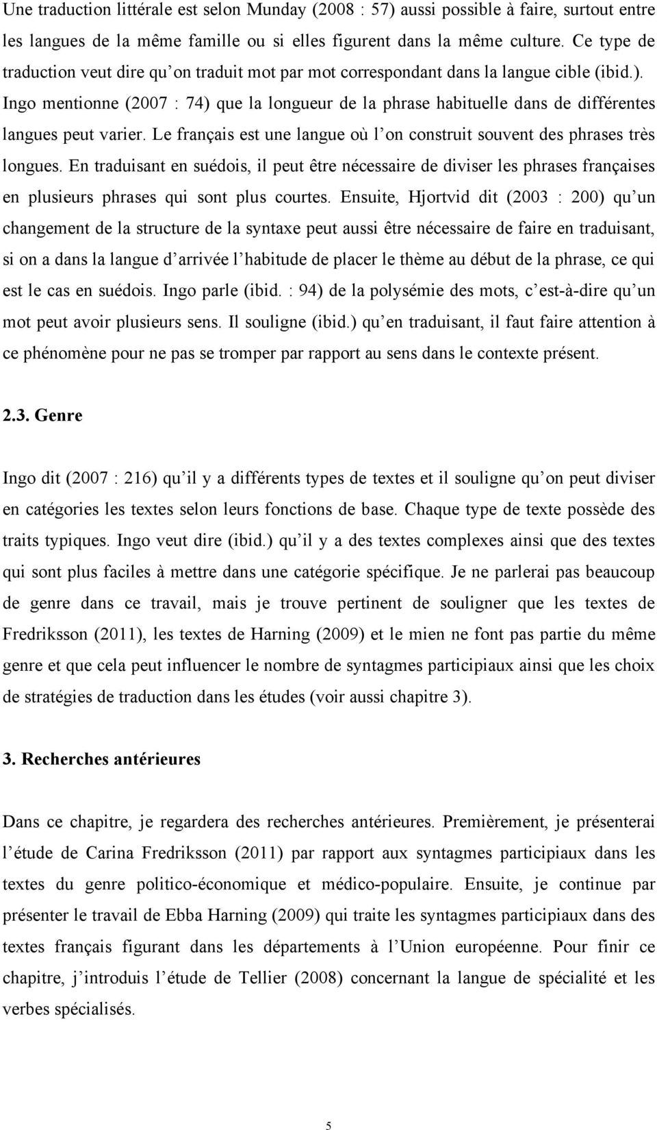 Ingo mentionne (2007 : 74) que la longueur de la phrase habituelle dans de différentes langues peut varier. Le français est une langue où l on construit souvent des phrases très longues.