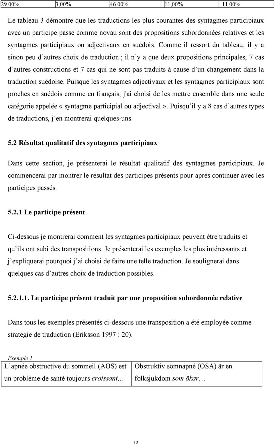 Comme il ressort du tableau, il y a sinon peu d autres choix de traduction ; il n y a que deux propositions principales, 7 cas d autres constructions et 7 cas qui ne sont pas traduits à cause d un