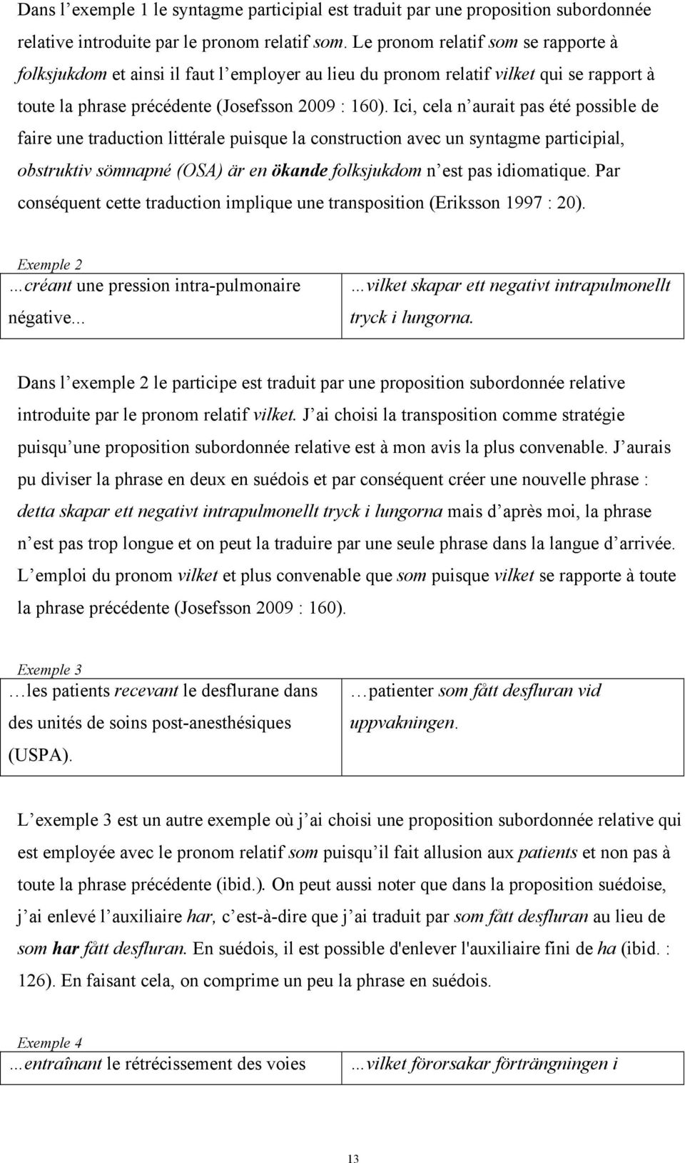 Ici, cela n aurait pas été possible de faire une traduction littérale puisque la construction avec un syntagme participial, obstruktiv sömnapné (OSA) är en ökande folksjukdom n est pas idiomatique.