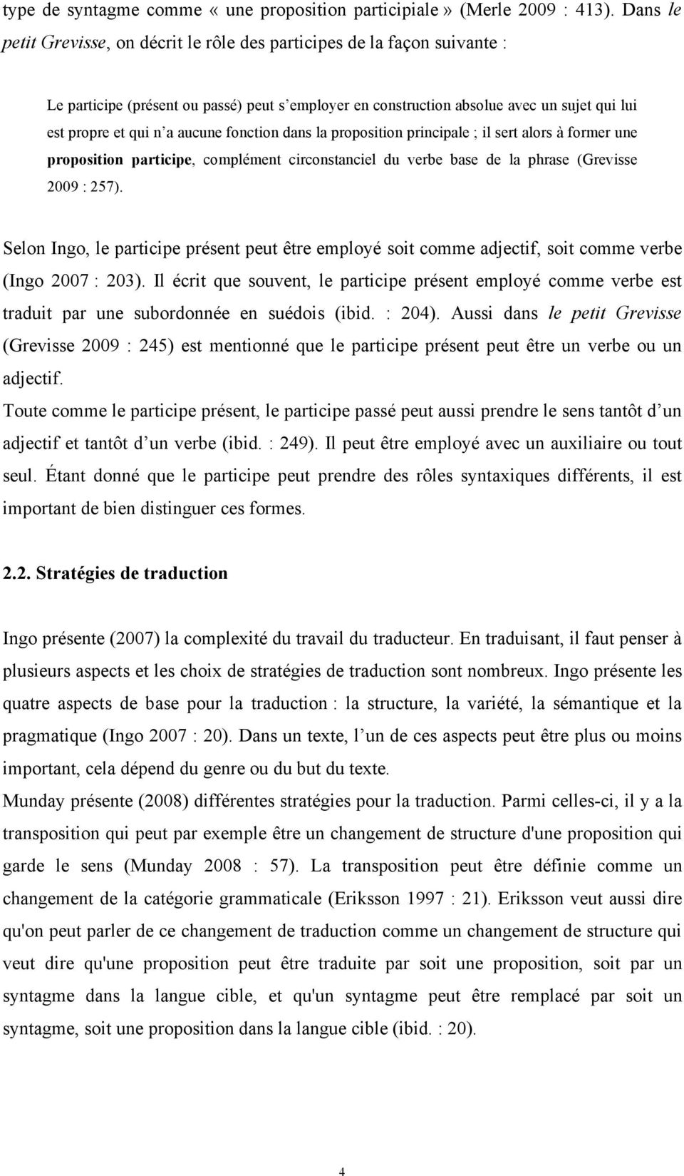 aucune fonction dans la proposition principale ; il sert alors à former une proposition participe, complément circonstanciel du verbe base de la phrase (Grevisse 2009 : 257).