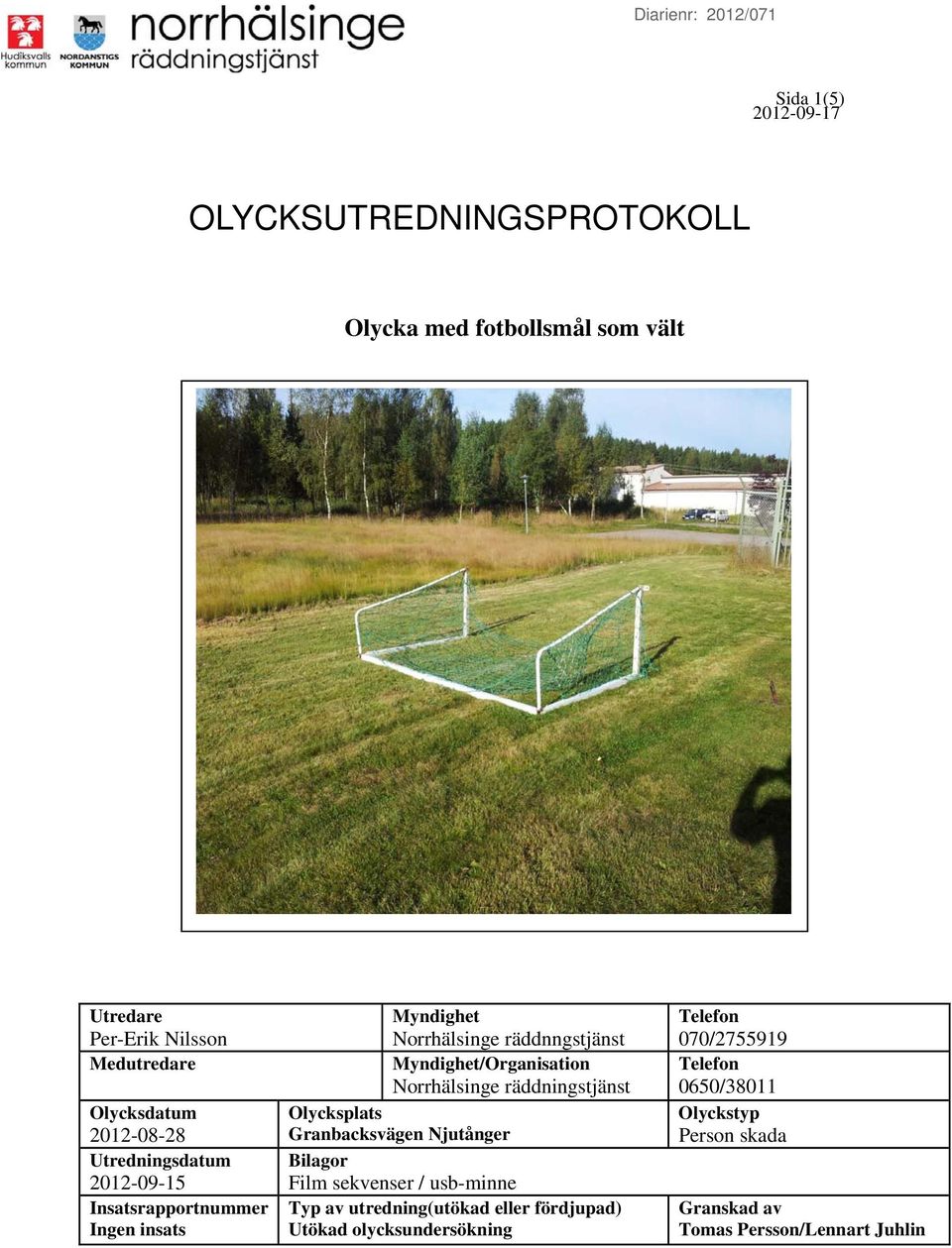 Myndighet/Organisation Norrhälsinge räddningstjänst Olycksplats Granbacksvägen Njutånger Bilagor Film sekvenser / usb-minne Typ av