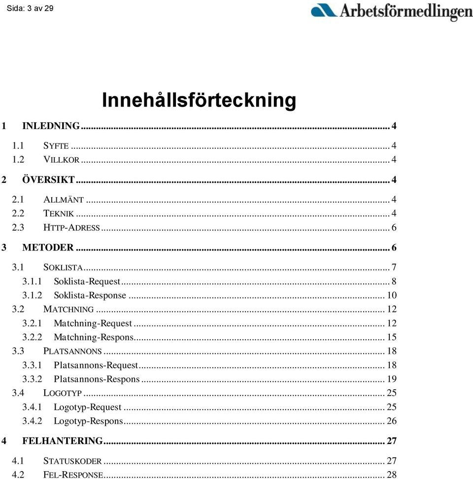 .. 12 3.2.2 Matchning-Respons... 15 3.3 PLATSANNONS... 18 3.3.1 Platsannons-Request... 18 3.3.2 Platsannons-Respons... 19 3.4 LOGOTYP.