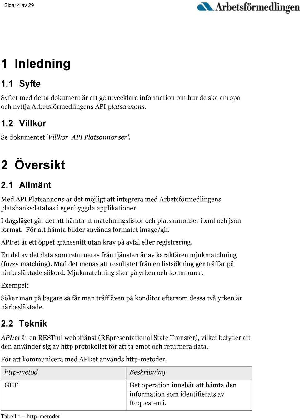 I dagsläget går det att hämta ut matchningslistor och platsannonser i xml och json format. För att hämta bilder används formatet image/gif.