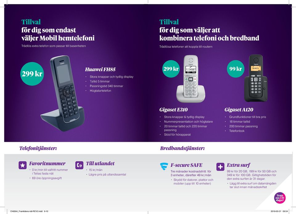 Grundfunktioner till bra pris Nummerpresentation och högtalare 18 timmar taltid 20 timmar taltid och 220 timmar passning 200 timmar passning Stöd för hörapparat Telefonbok Bredbandstjänster: