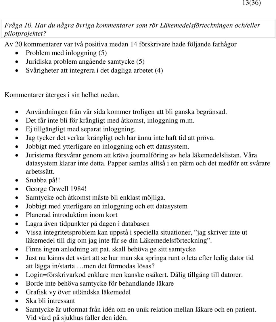 Kommentarer återges i sin helhet nedan. Användningen från vår sida kommer troligen att bli ganska begränsad. Det får inte bli för krångligt med åtkomst, inloggning m.m. Ej tillgängligt med separat inloggning.