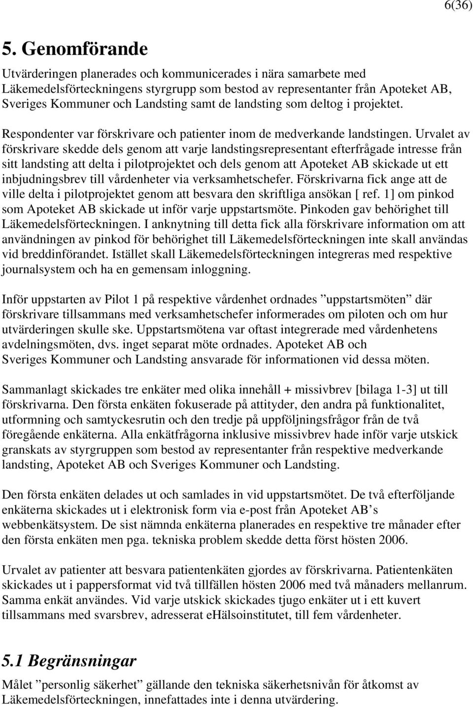 landsting som deltog i projektet. Respondenter var förskrivare och patienter inom de medverkande landstingen.