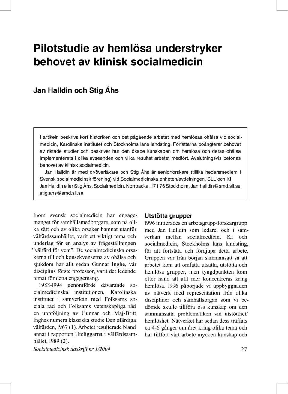 Författarna poängterar behovet av riktade studier och beskriver hur den ökade kunskapen om hemlösa och deras ohälsa implementerats i olika avseenden och vilka resultat arbetet medfört.
