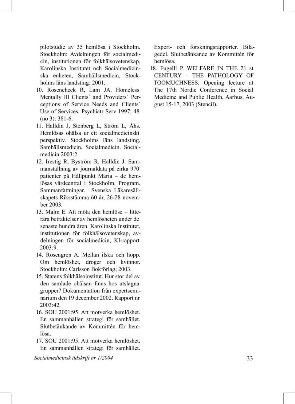 Rosencheck R, Lam JA. Homeless Mentally Ill Clients and Providers Perceptions of Service Needs and Clients Use of Services. Psychiatr Serv 1997; 48 (no 3): 381-6. 11.