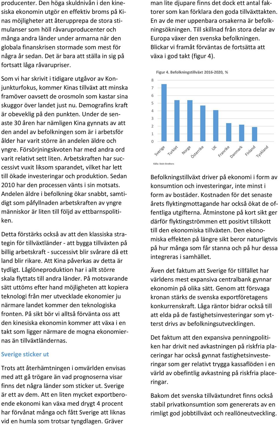 globala finanskrisen stormade som mest för några år sedan. Det är bara att ställa in sig på fortsatt låga råvarupriser.