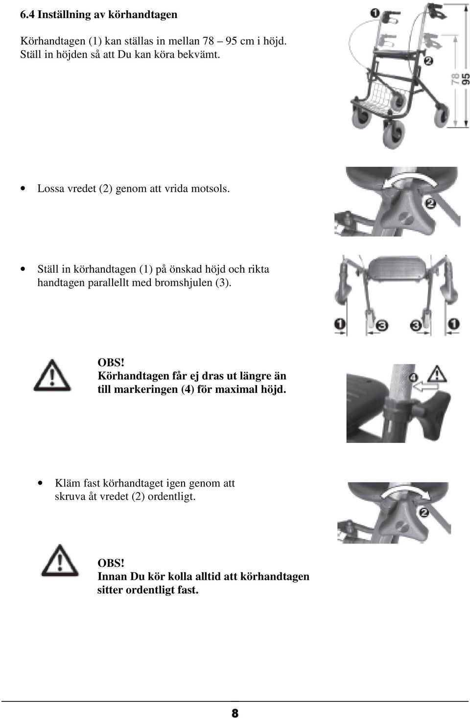 Ställ in körhandtagen (1) på önskad höjd och rikta handtagen parallellt med bromshjulen (3). OBS!