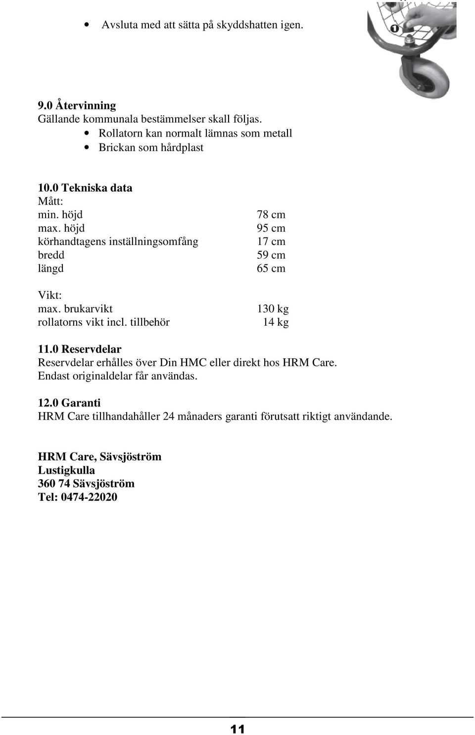 höjd körhandtagens inställningsomfång bredd längd Vikt: max. brukarvikt rollatorns vikt incl. tillbehör 78 cm 95 cm 17 cm 59 cm 65 cm 130 kg 14 kg 11.