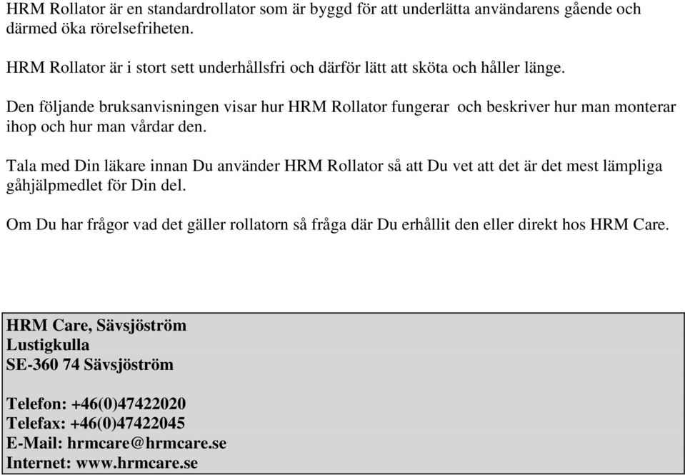 Den följande bruksanvisningen visar hur HRM Rollator fungerar och beskriver hur man monterar ihop och hur man vårdar den.