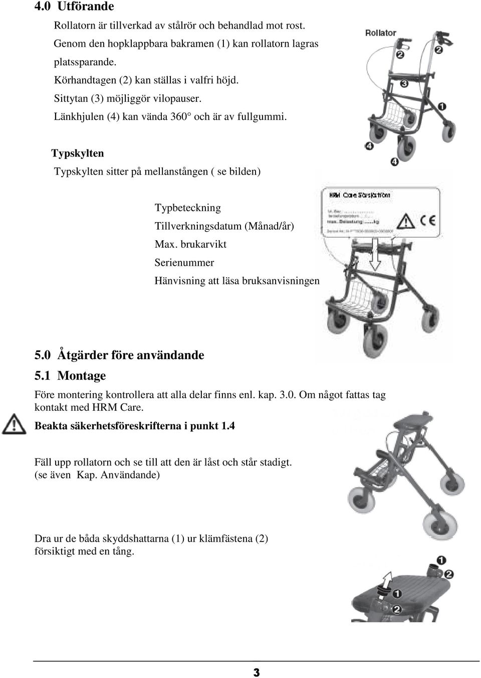 brukarvikt Serienummer Hänvisning att läsa bruksanvisningen 5.0 Åtgärder före användande 5.1 Montage Före montering kontrollera att alla delar finns enl. kap. 3.0. Om något fattas tag kontakt med HRM Care.