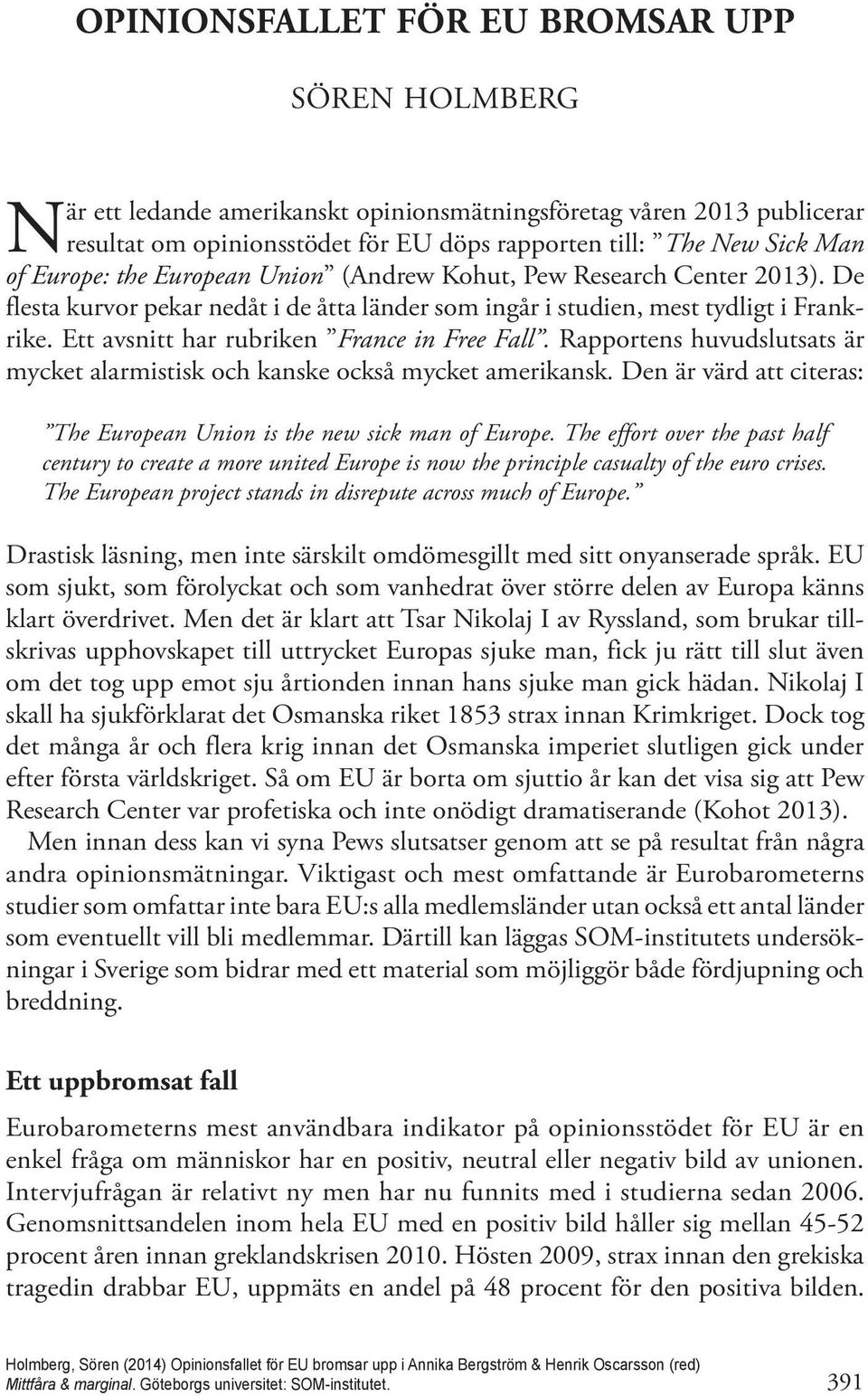Ett avsnitt har rubriken France in Free Fall. Rapportens huvudslutsats är mycket alarmistisk och kanske också mycket amerikansk.