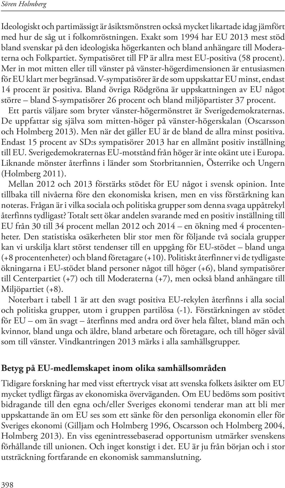 Mer in mot mitten eller till vänster på vänster-högerdimensionen är entusiasmen för EU klart mer begränsad. V-sympatisörer är de som uppskattar EU minst, endast 14 procent är positiva.