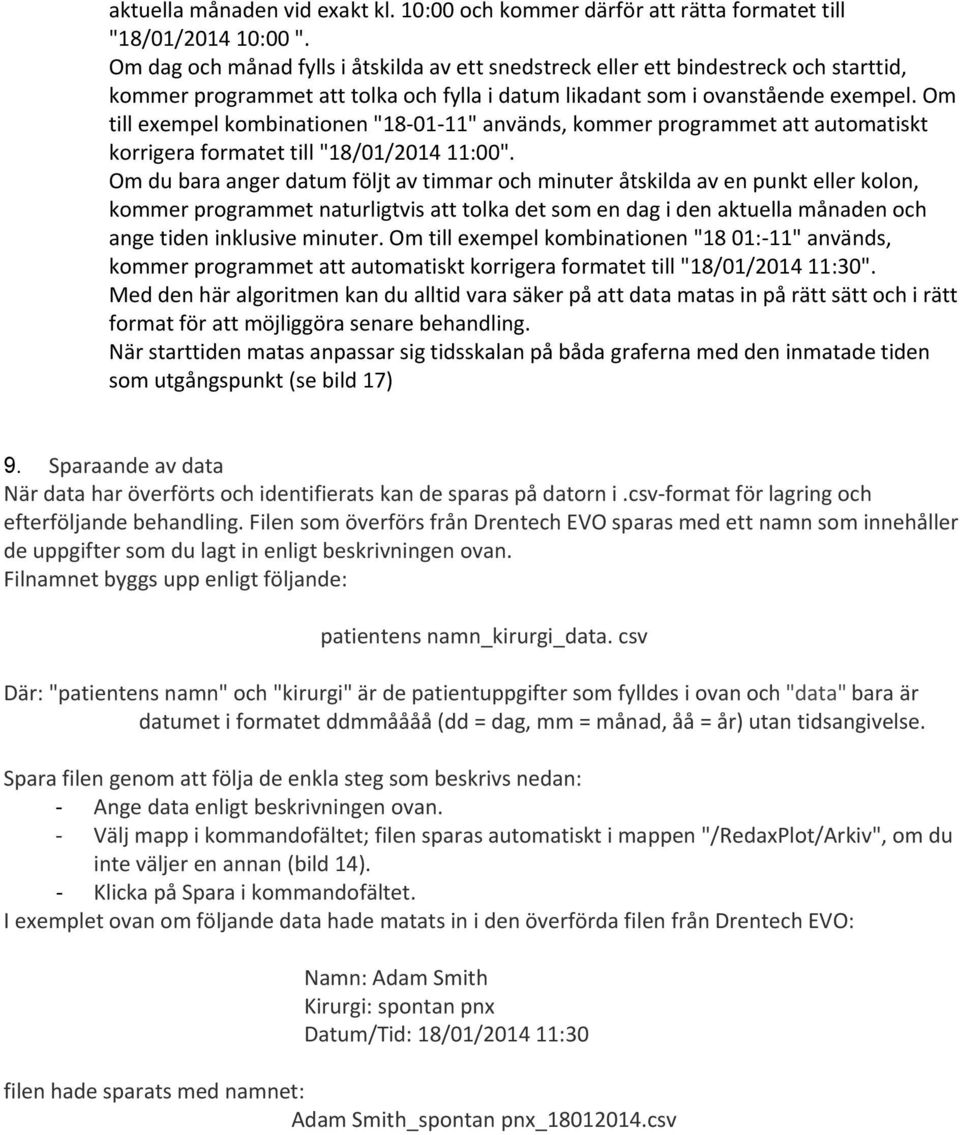 Om till exempel kombinationen "18 01 11" används, kommer programmet att automatiskt korrigera formatet till "18/01/2014 11:00".