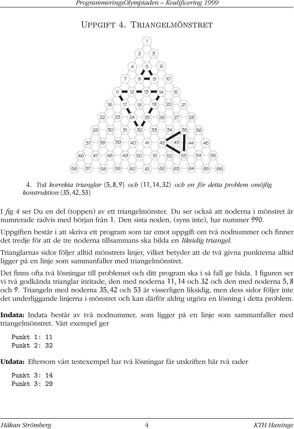 Uppgiften består i att skriva ett program som tar emot uppgift om två nodnummer och finner det tredje för att de tre noderna tillsammans ska bilda en liksidig triangel.