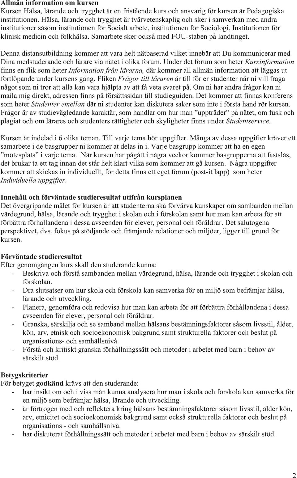 folkhälsa. Samarbete sker också med FOU-staben på landtinget.