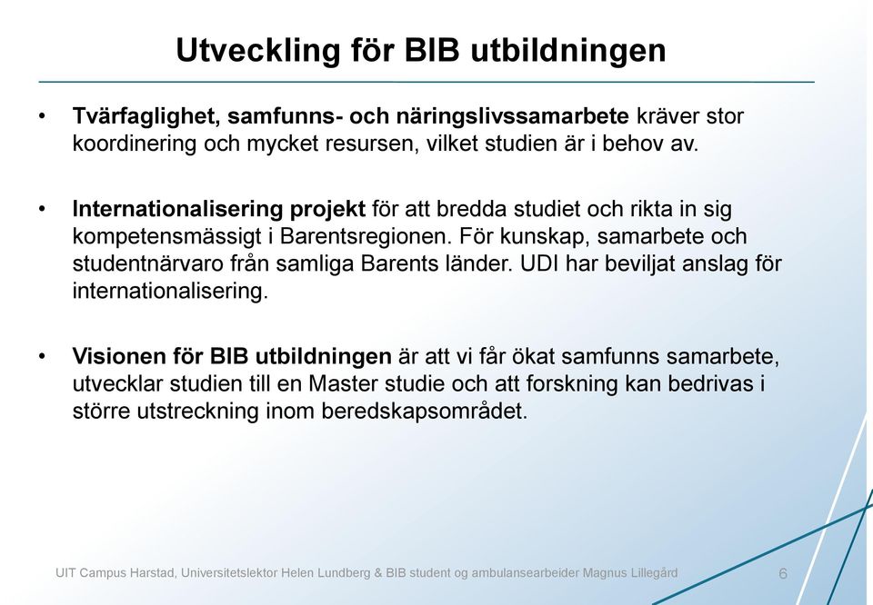 För kunskap, samarbete och studentnärvaro från samliga Barents länder. UDI har beviljat anslag för internationalisering.