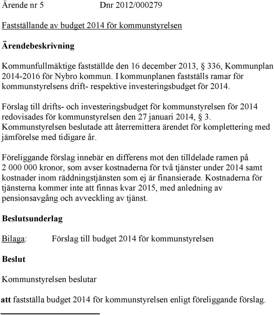 Förslag till drifts- och investeringsbudget för kommunstyrelsen för 2014 redovisades för kommunstyrelsen den 27 januari 2014, 3.