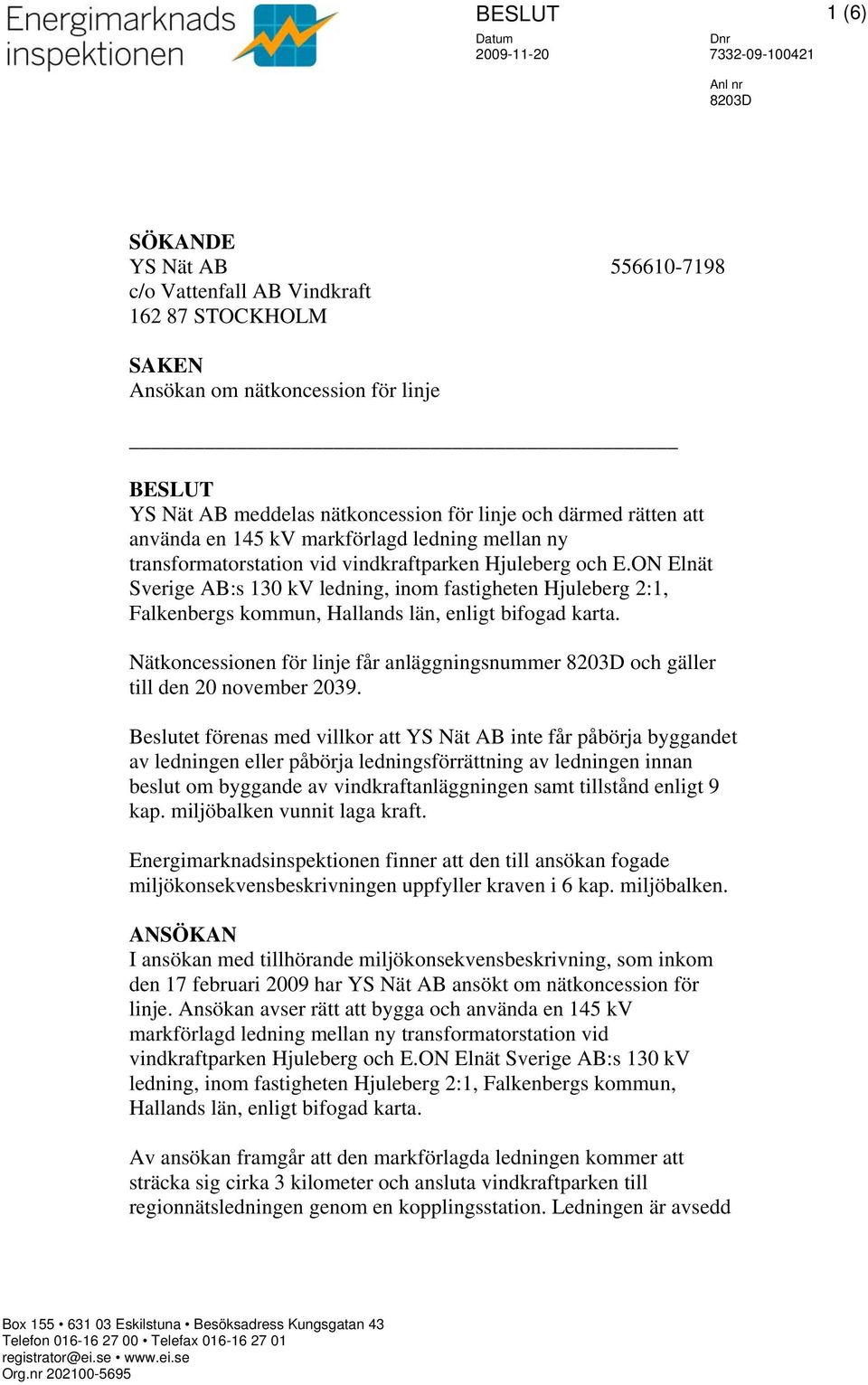 ON Elnät Sverige AB:s 130 kv ledning, inom fastigheten Hjuleberg 2:1, Falkenbergs kommun, Hallands län, enligt bifogad karta.