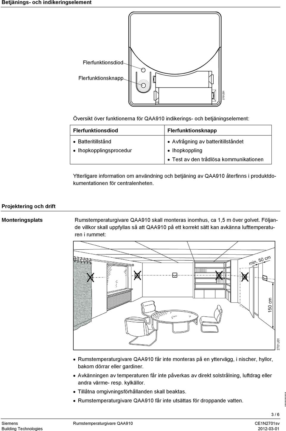 och betjäning av QAA910 återfinns i produktdokumentationen för centralenheten. Projektering och drift Monteringsplats Rumstemperaturgivare QAA910 skall monteras inomhus, ca 1,5 m över golvet.