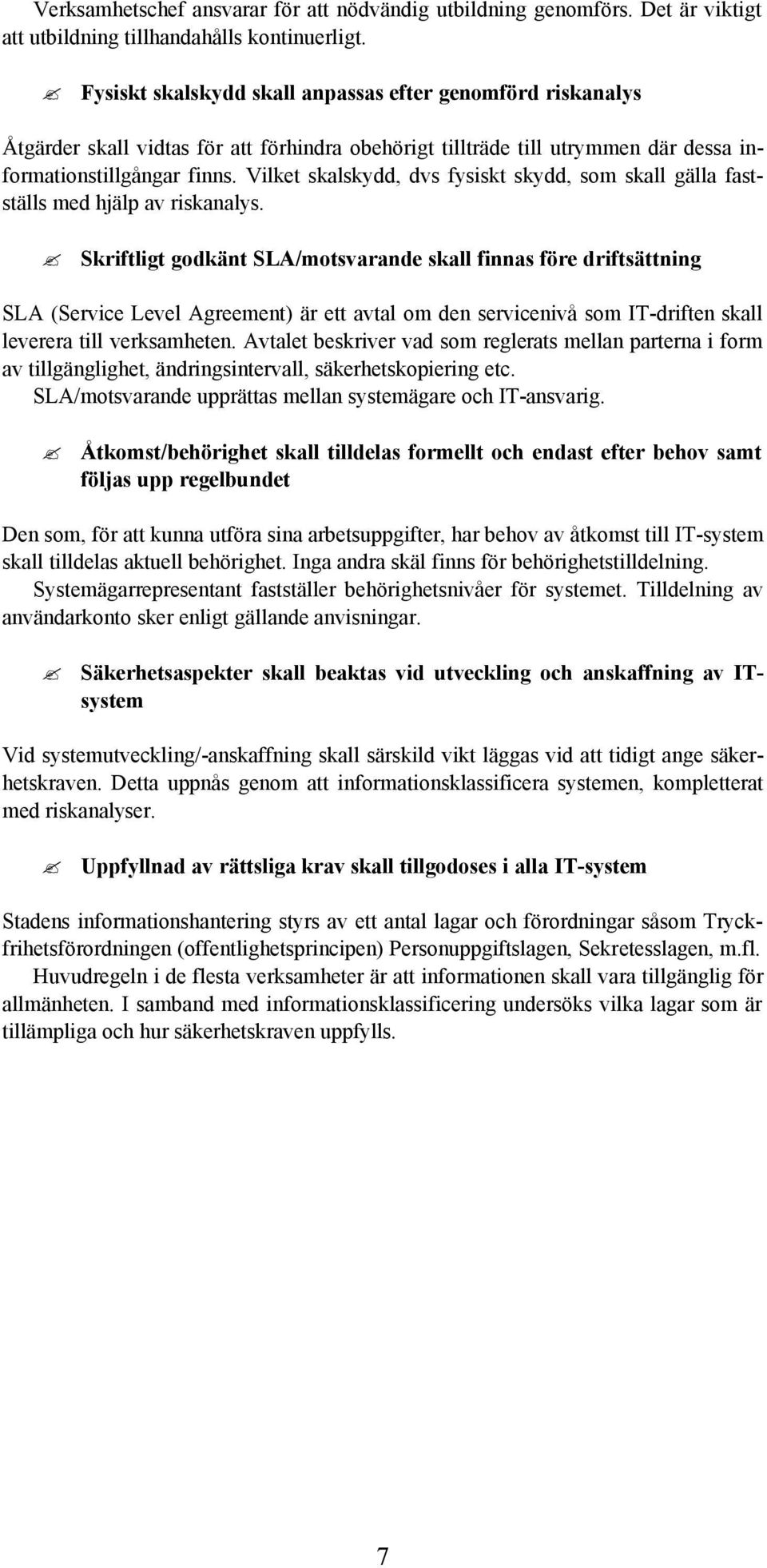 Vilket skalskydd, dvs fysiskt skydd, som skall gälla fastställs med hjälp av riskanalys.