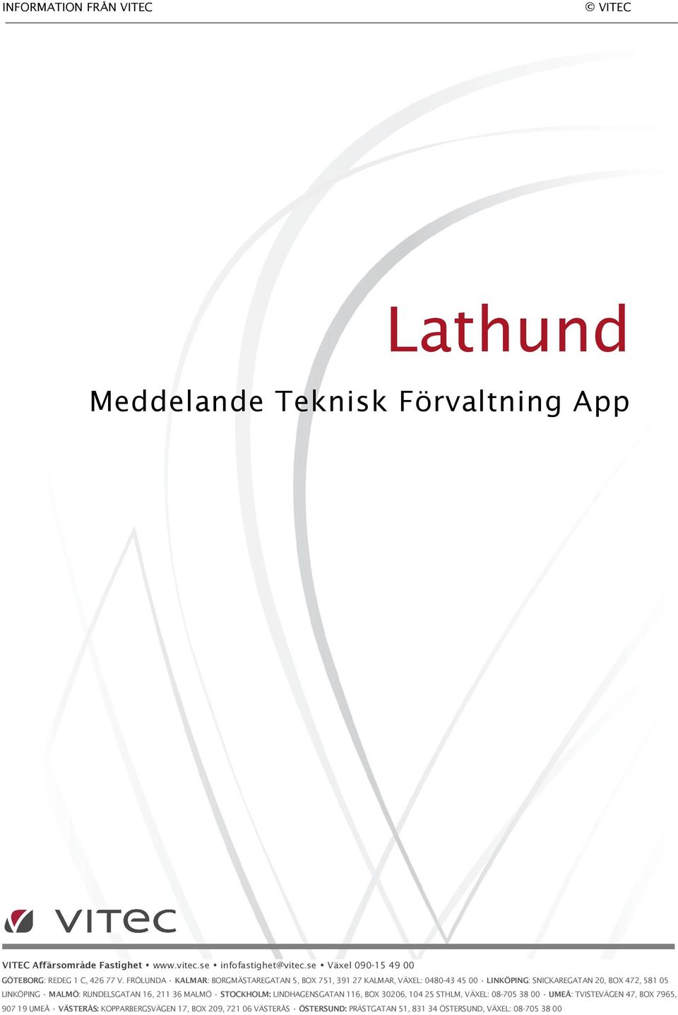 FRÖLUNDA KALMAR: BORGMÄSTAREGATAN 5, BOX 751, 391 27 KALMAR, VÄXEL: 0480-43 45 00 LINKÖPING: SNICKAREGATAN 20, BOX 472, 581 05 LINKÖPING MALMÖ: