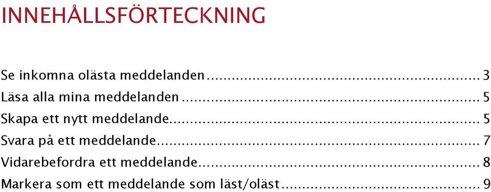 .. 5 Skapa ett nytt meddelande... 5 Svara på ett meddelande.