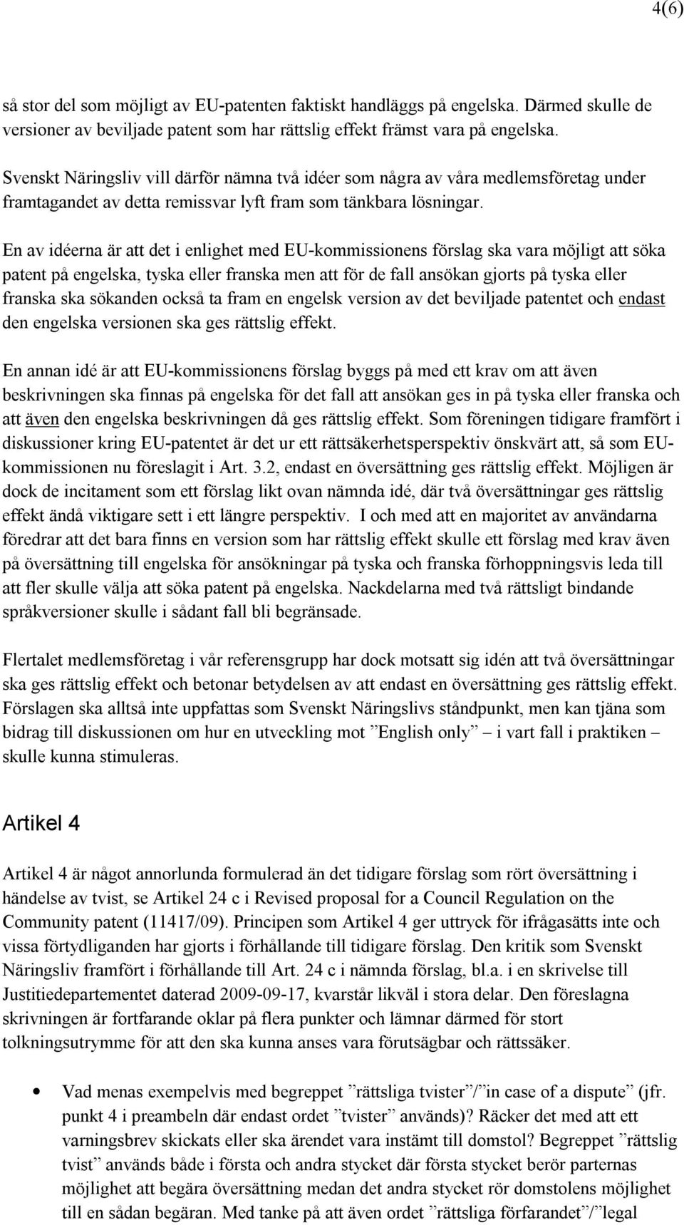 En av idéerna är att det i enlighet med EU-kommissionens förslag ska vara möjligt att söka patent på engelska, tyska eller franska men att för de fall ansökan gjorts på tyska eller franska ska