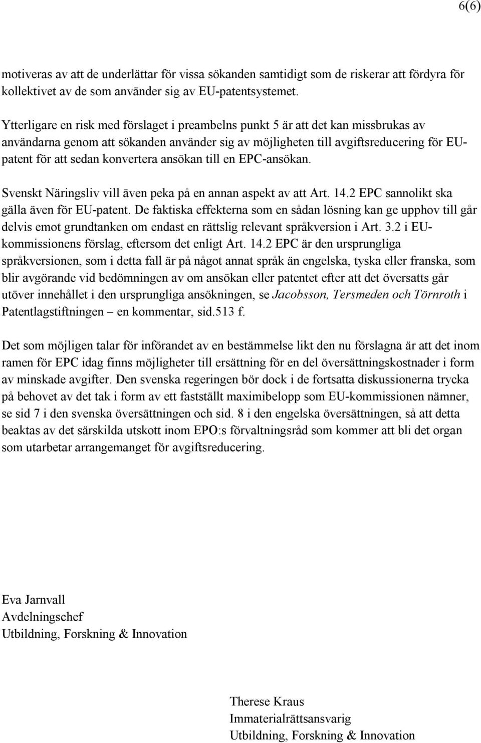 konvertera ansökan till en EPC-ansökan. Svenskt Näringsliv vill även peka på en annan aspekt av att Art. 14.2 EPC sannolikt ska gälla även för EU-patent.