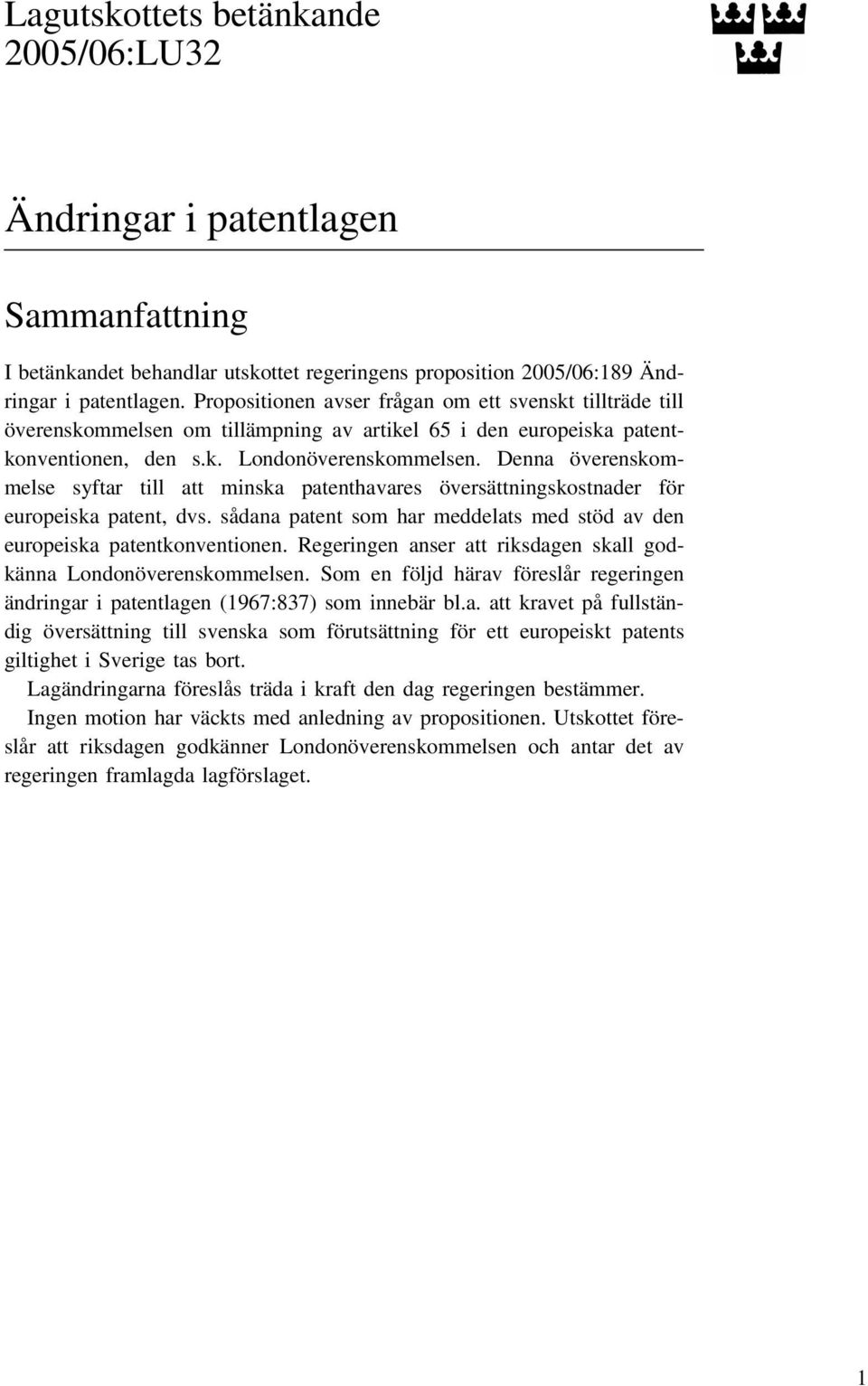 Denna överenskommelse syftar till att minska patenthavares översättningskostnader för europeiska patent, dvs. sådana patent som har meddelats med stöd av den europeiska patentkonventionen.