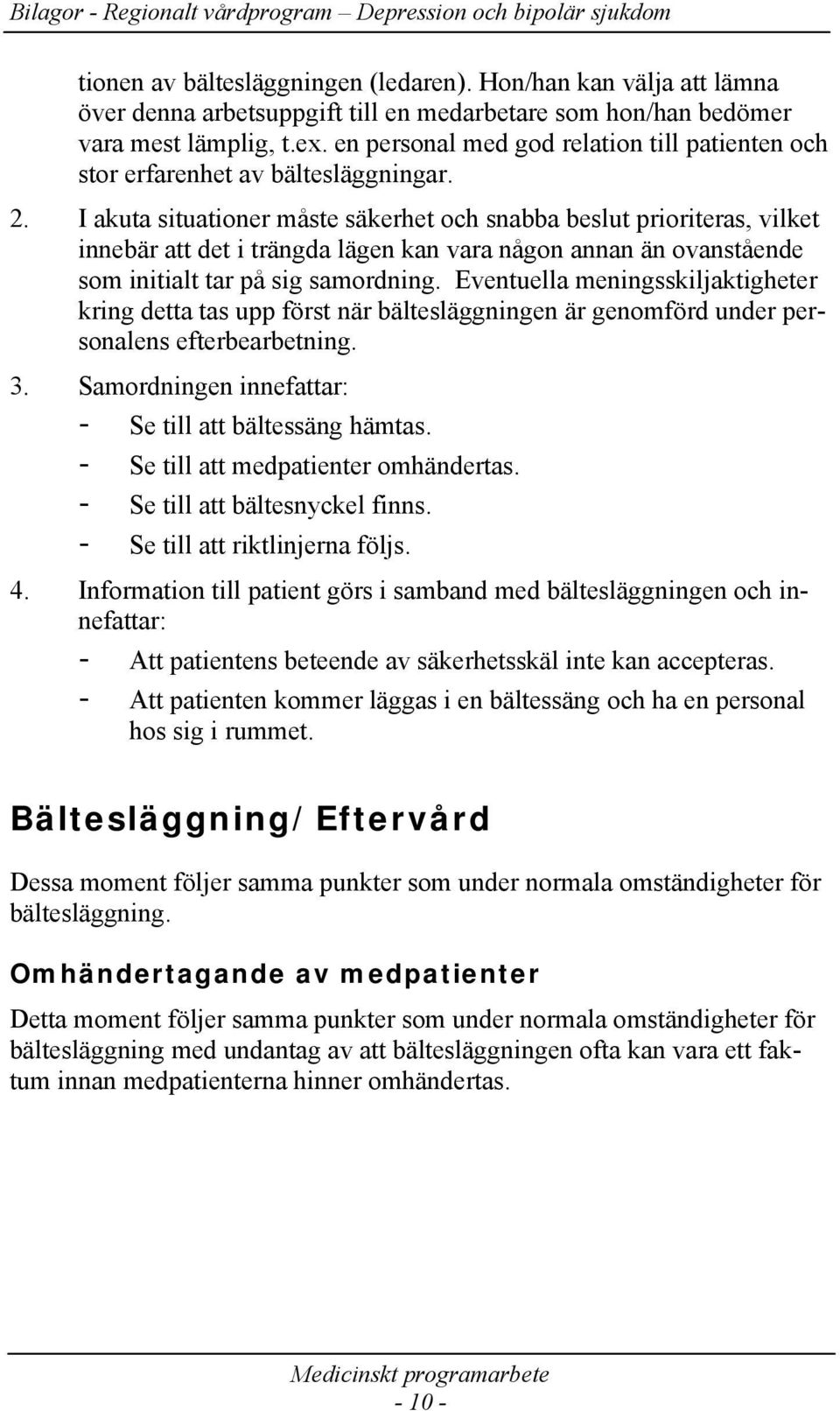 I akuta situationer måste säkerhet och snabba beslut prioriteras, vilket innebär att det i trängda lägen kan vara någon annan än ovanstående som initialt tar på sig samordning.